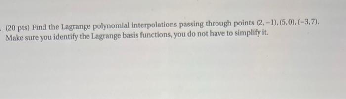  - (20 pts) Find the Lagrange polynomial interpolations passing through points