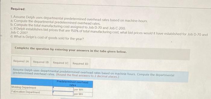 based on machine-hours. a. Compute the departmental predetermined overhead rates. 2 b.