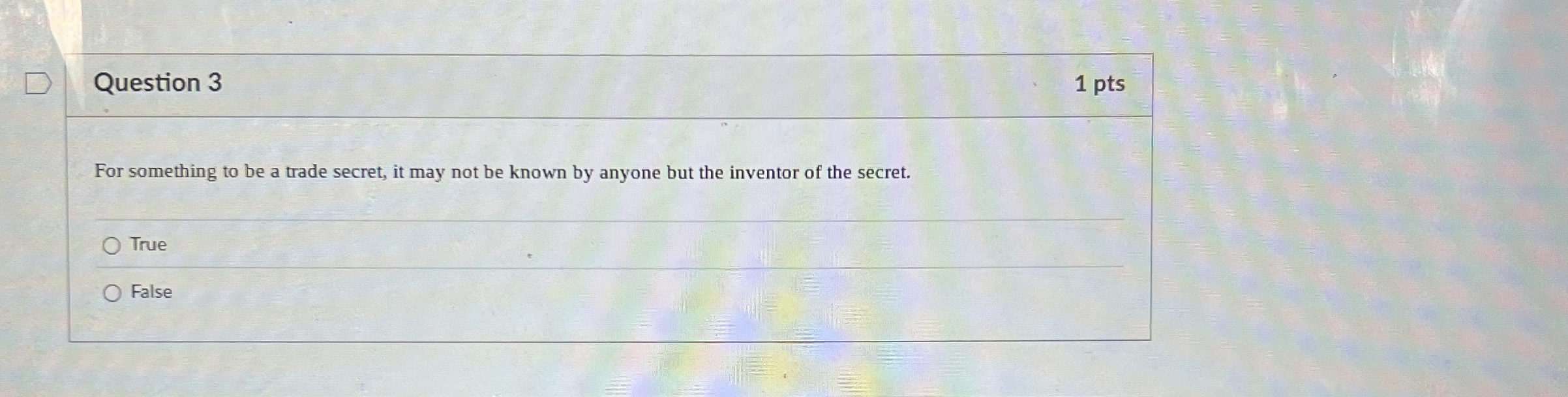  Question 3 For something to be a trade secret, it may