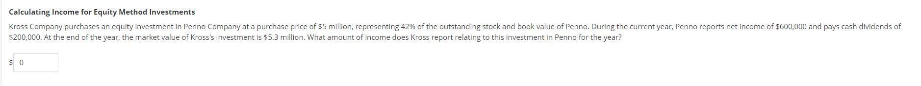 Please provide a clear answer. Calculating Income for Equity Method Investments Kross