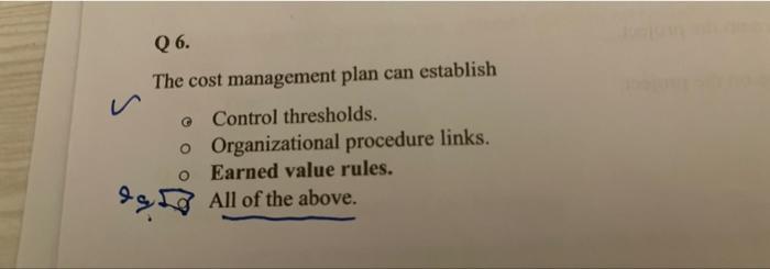 plz explain the answer Q 6. The cost management plan can establish
