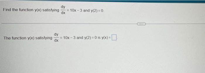15,16 dy Find the function y(x) satisfying = 10x - 3 and