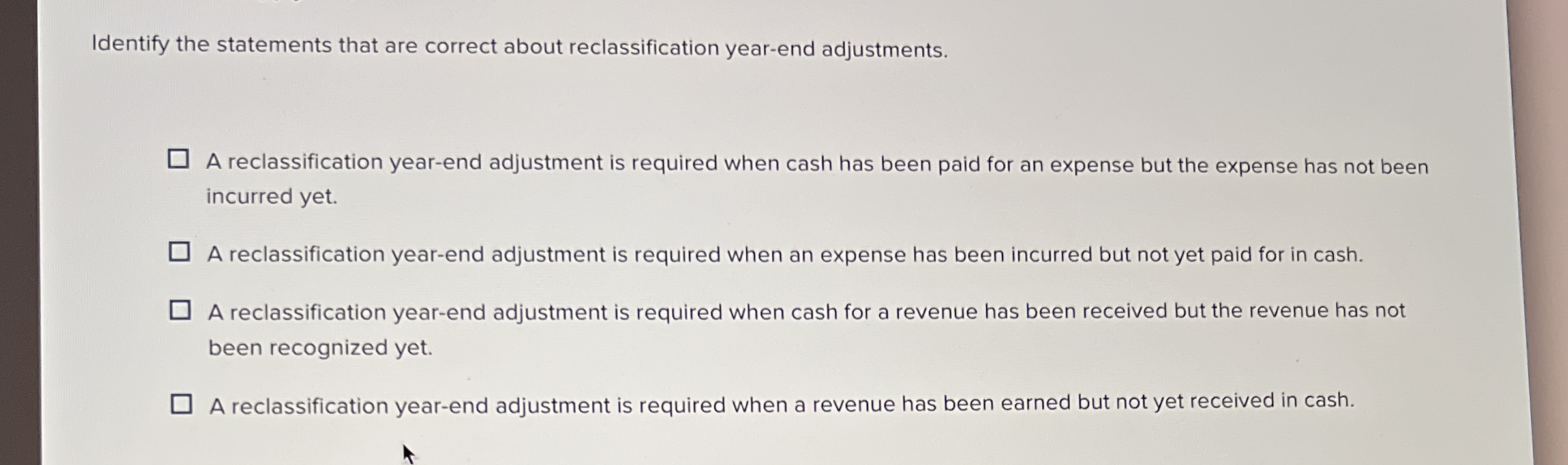  Identify the statements that are correct about reclassification year-end adjustments. A