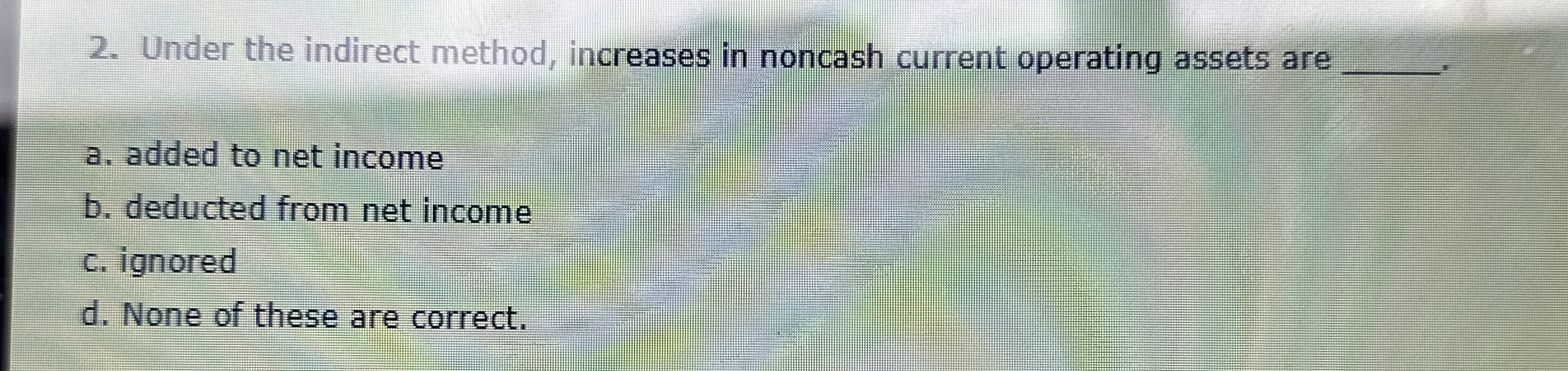  Under the indirect method, increases in noncash current operating assets are