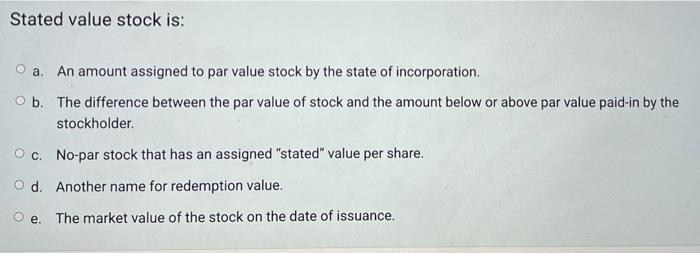 please help me. 1/3 questions Stated value stock is: a. An amount