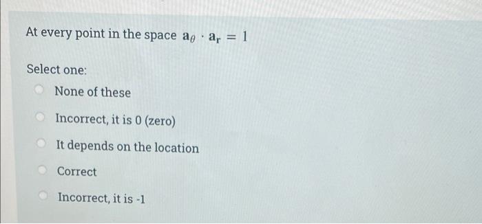  At every point in the space agar = 1 Select one: