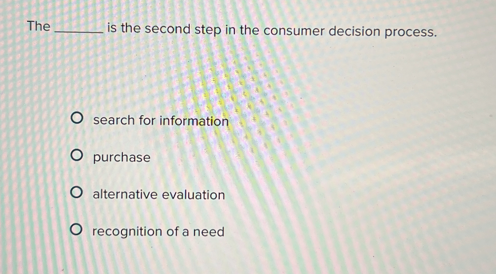  The is the second step in the consumer decision process. search