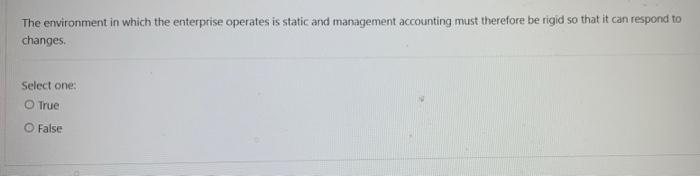 The environment in which the enterprise operates is static and management Accounting