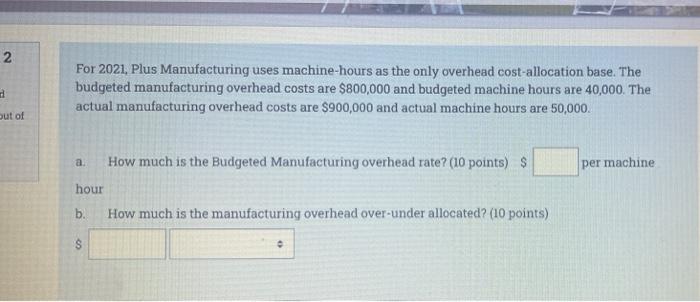  2 For 2021, Plus Manufacturing uses machine-hours as the only overhead