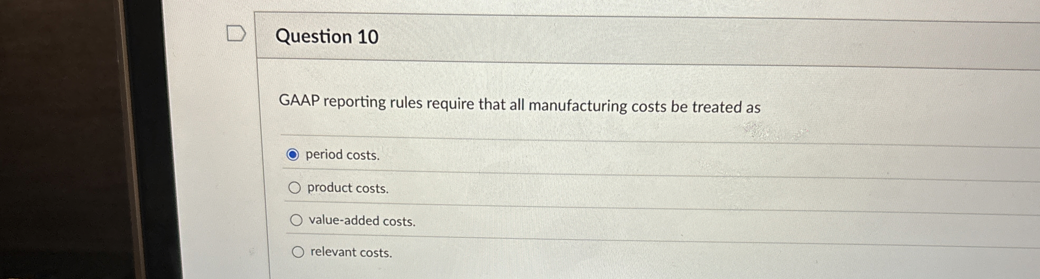  Question 10 GAAP reporting rules require that all manufacturing costs be