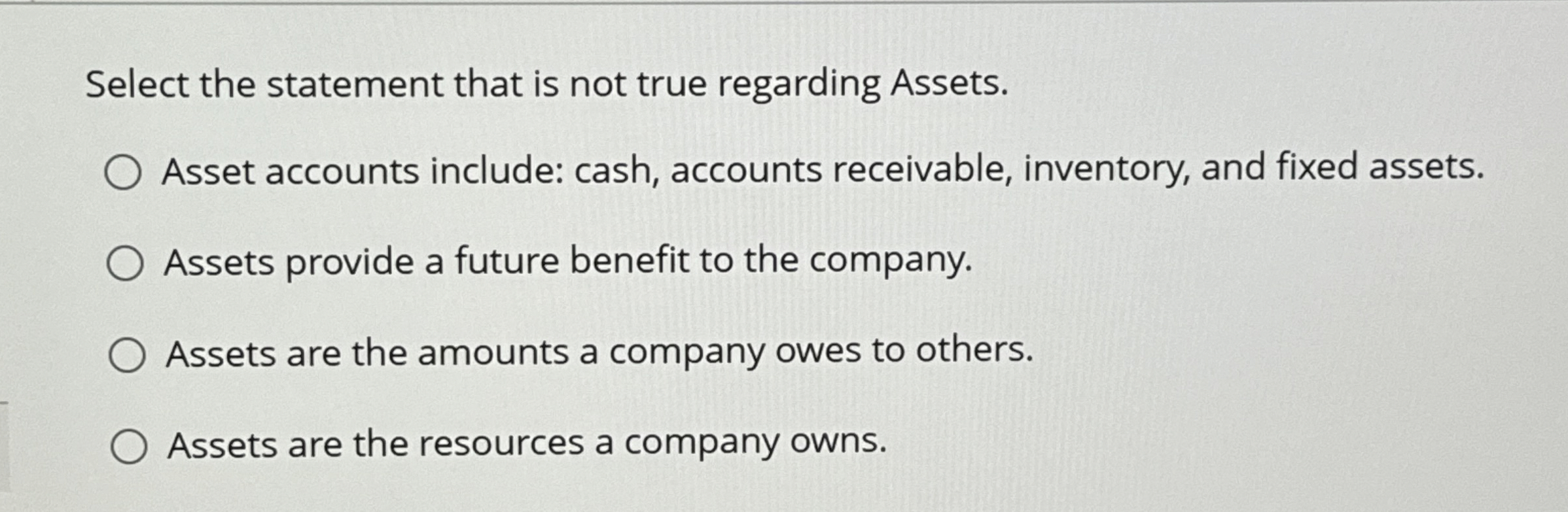  Select the statement that is not true regarding Assets. Asset accounts
