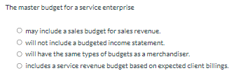  The master budget for a service enterprise may include a sales