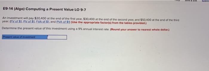  Submi E9-14 (Algo) Computing a Present Value LO 9.7 An investment