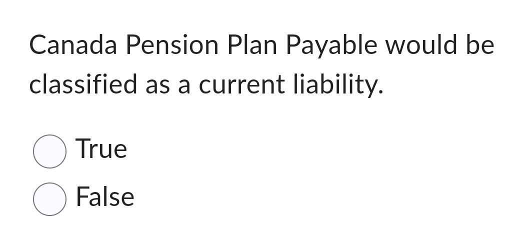  Canada Pension Plan Payable would be classified as a current liability.