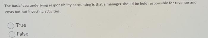  The basic idea underlying responsibility accounting is that a manager should