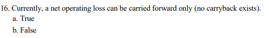  16. Currently, a net operating loss can be carried forward only