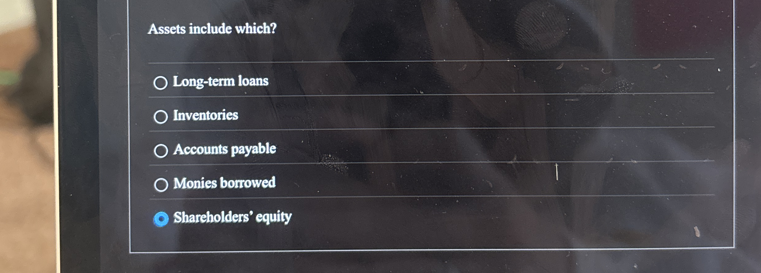  Assets include which? Long-term loans Inventories Accounts payable Monies borrowed Sharcholders'