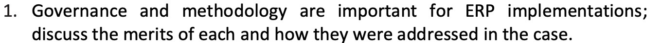 1. Governance and methodology are important for ERP implementations; discuss the