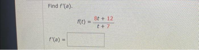 Calculus Help Please Find f(a) f(t)=t+78t+12 f(a)=