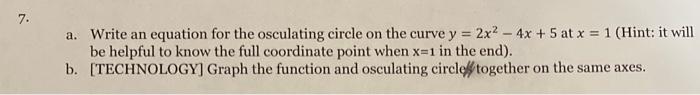 Please show all work a. Write an equation for the osculating circle