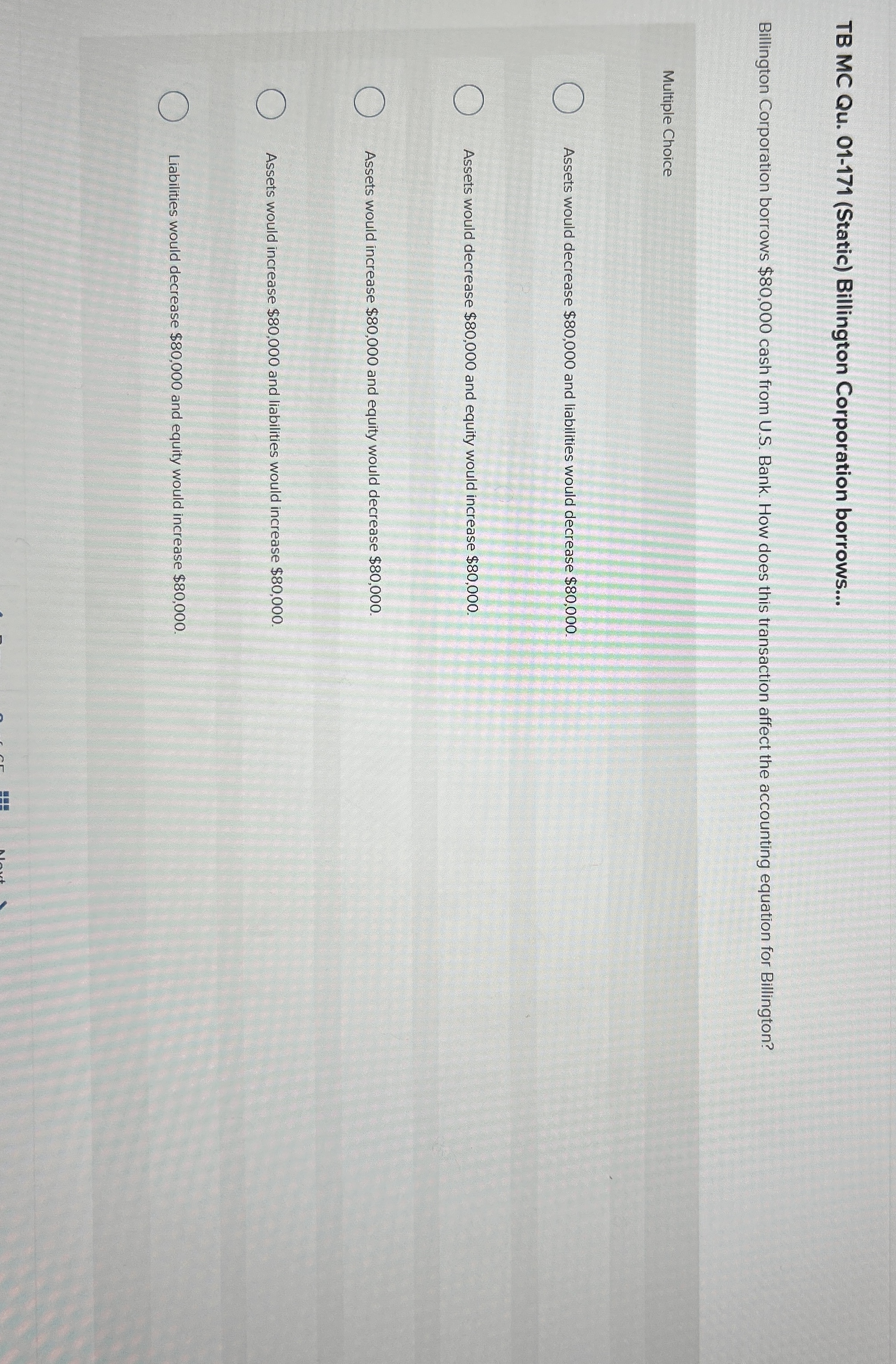  TB MC Qu.01-171(Static) Billington Corporation borrows... Billington Corporation borrows $80,000 cash