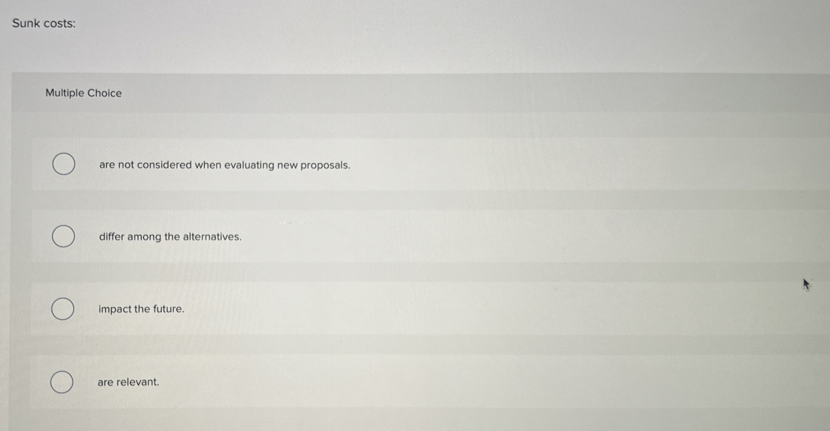  Sunk costs: Multiple Choice are not considered when evaluating new proposals.