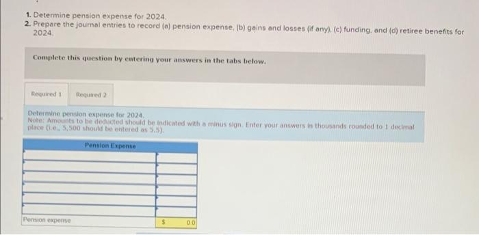 the following: 1. Determine pension expense for 2024. 2. Prepare the journal