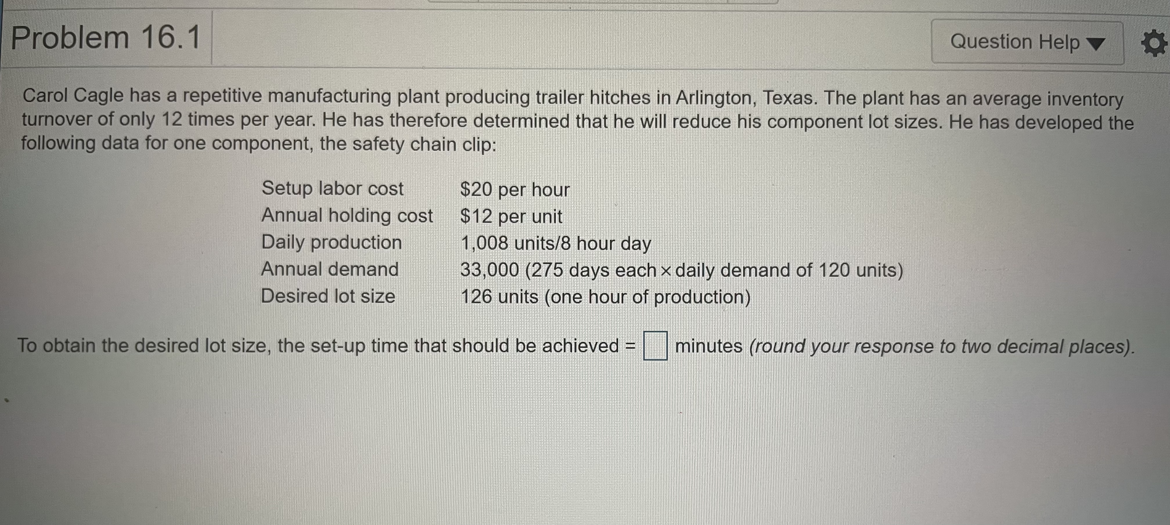  Problem 16.1 Question Help Carol Cagle has a repetitive manufacturing plant