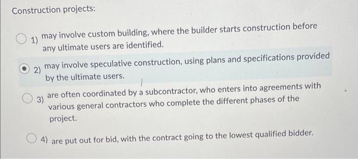 which is the correct option ? Construction projects: 1) may involve custom