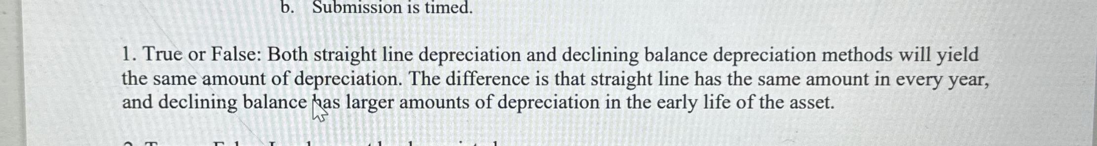  b. Submission is timed. True or False: Both straight line depreciation