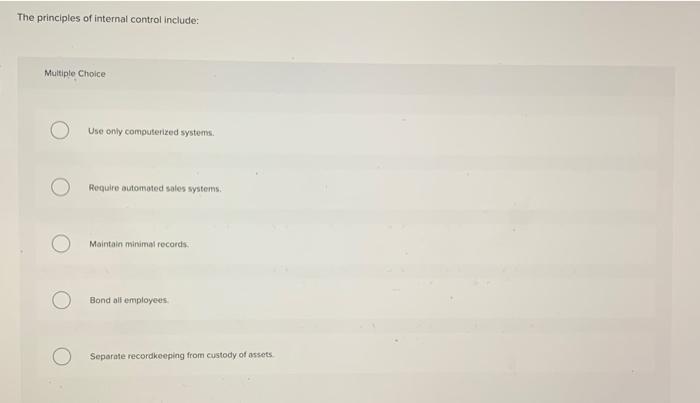 chap8 The principles of internal control include: Multiple Choice Use only computerized