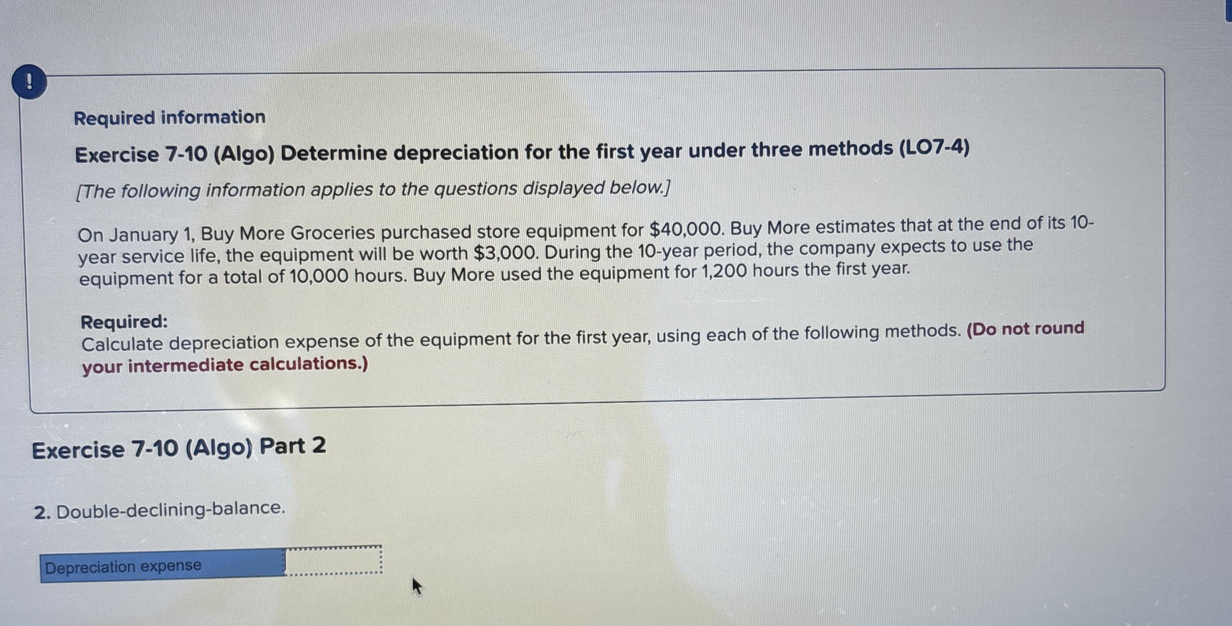  ! Required information Exercise 7-10(Algo) Determine depreciation for the first year