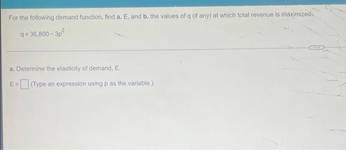 i need help solving this-61 For the following demand function, find a.