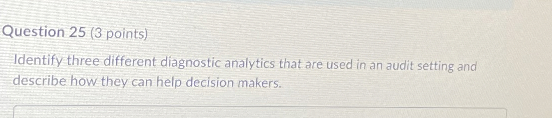  Question 25(3 points) Identify three different diagnostic analytics that are used