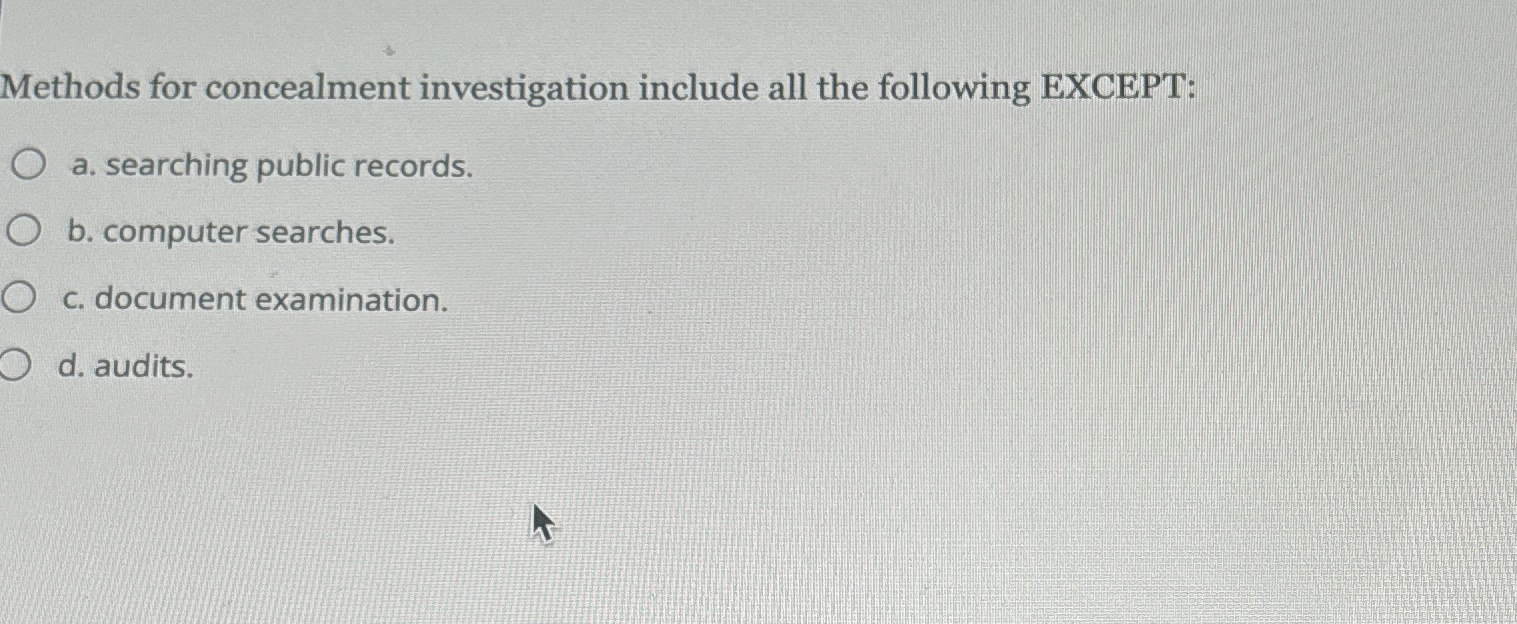  Methods for concealment investigation include all the following EXCEPT: a. searching