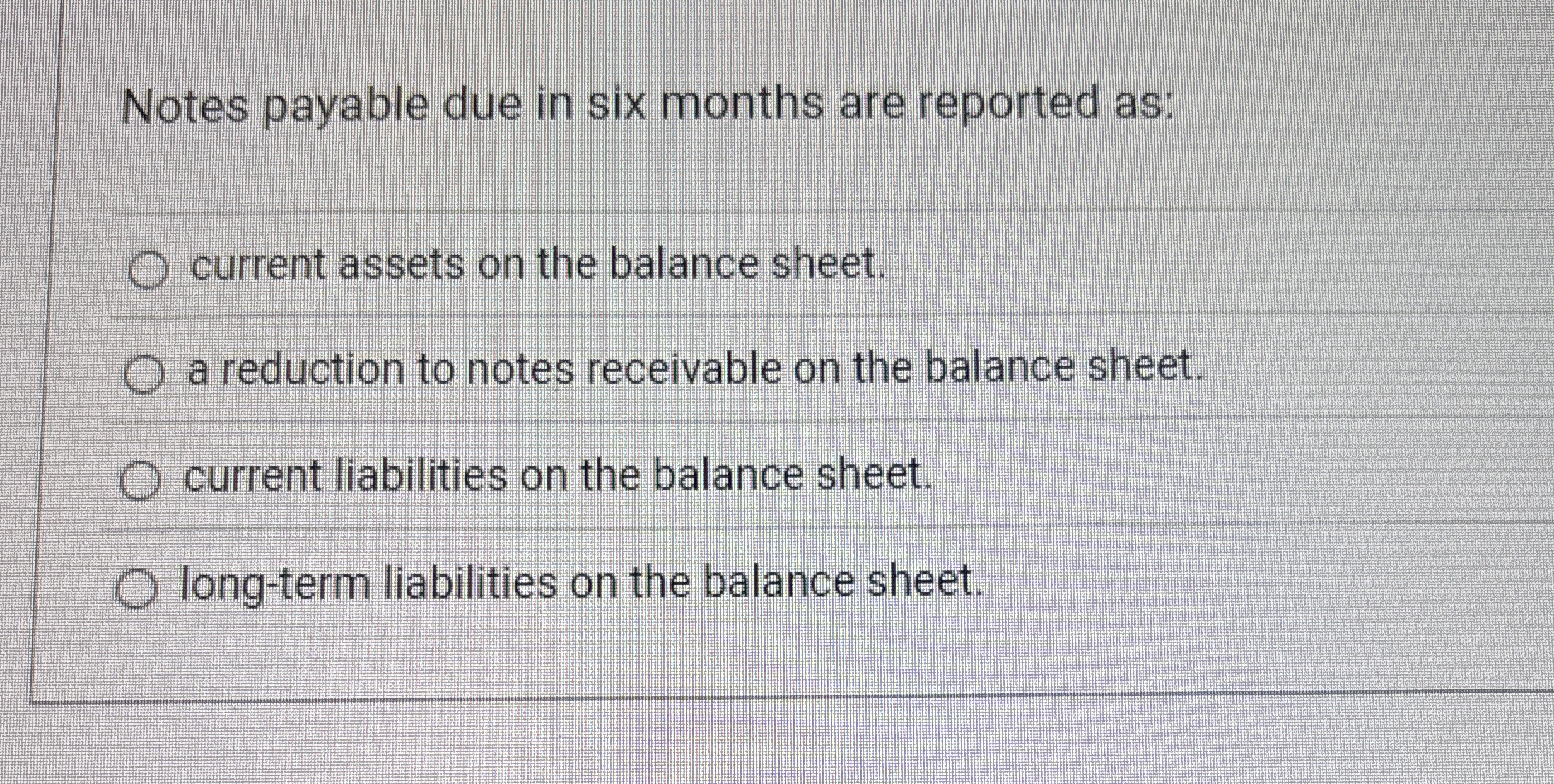  Notes payable due in six months are reported as: current assets