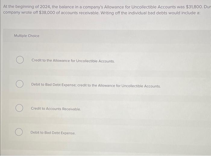 2024, the balance in a company's Allowance for Uncollectible Accounts was $31,800.