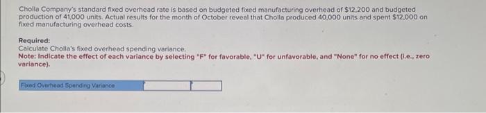 please help! Cholla Company's standard fixed overhead rate is based on budgeted