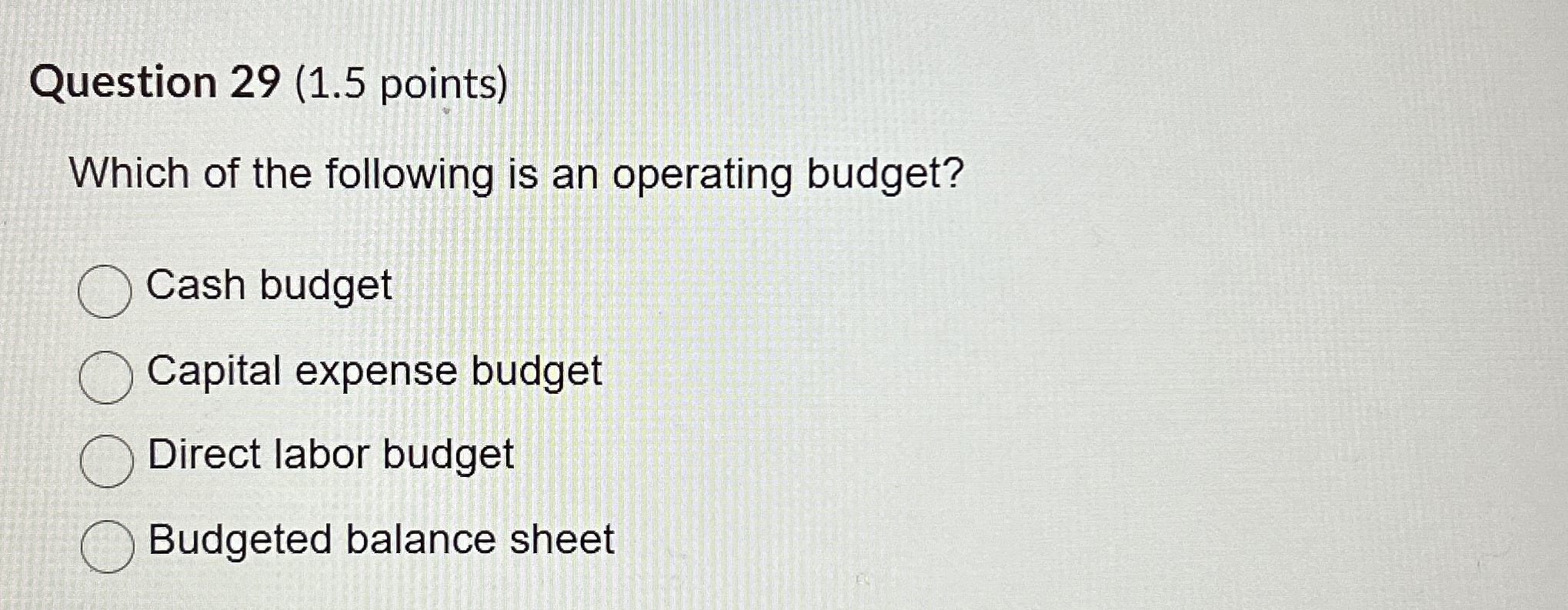  Question 29(1.5 points) Which of the following is an operating budget?