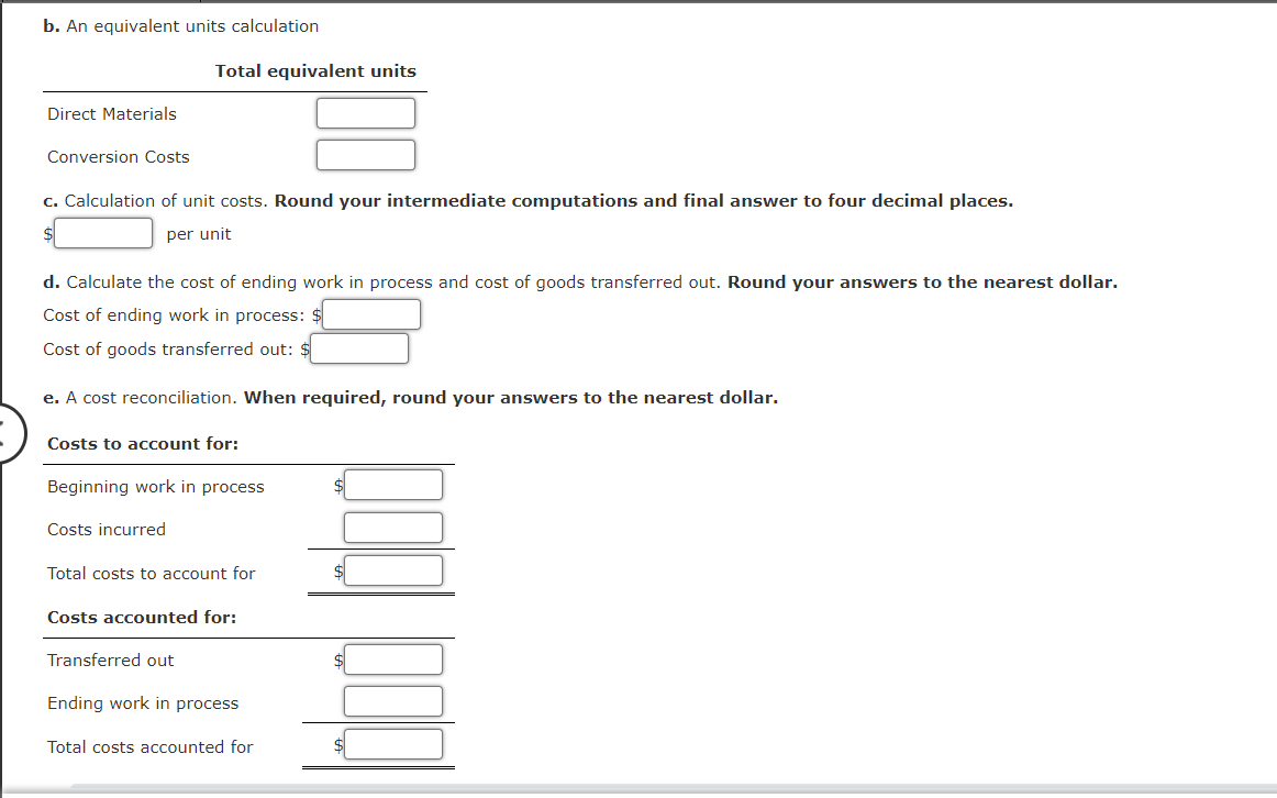 An equivalent units calculation c. Calculation of unit costs. Round your intermediate