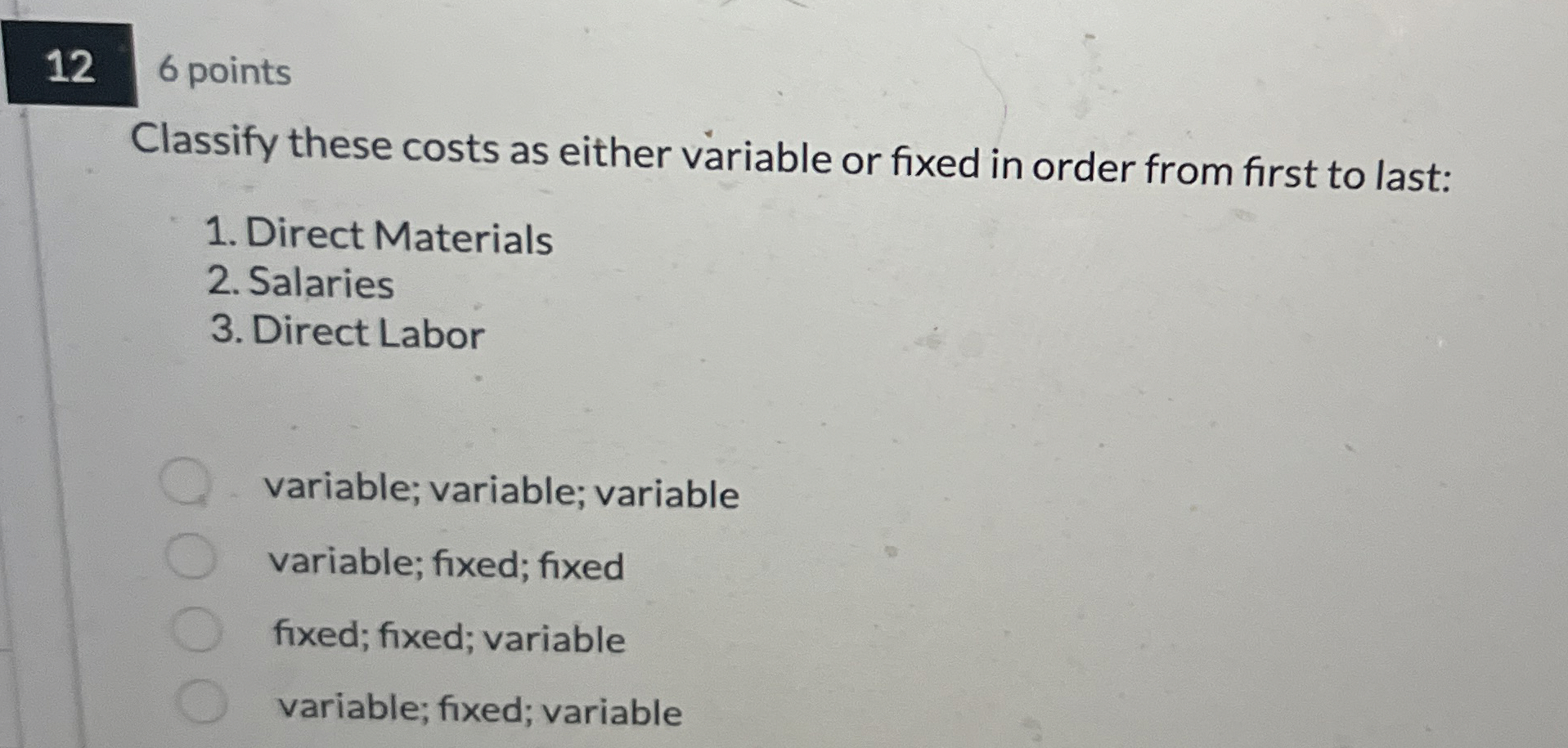  12 6 points Classify these costs as either variable or fixed