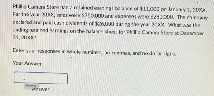 help please! Phillip Camera Store had a retained earnings balance of $11,000