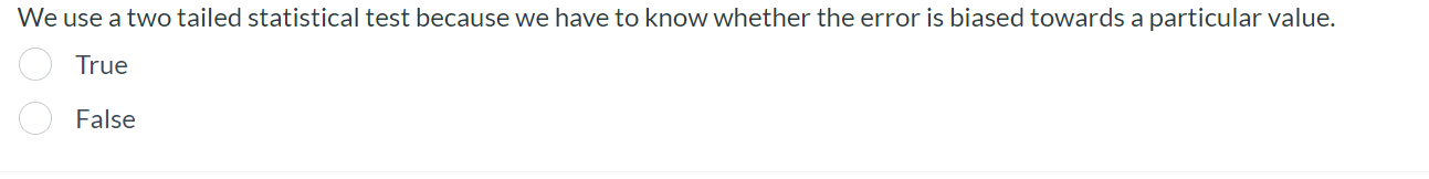 Question 6 We use a two tailed statistical test because we have