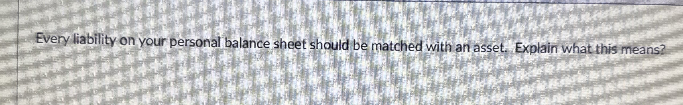  Every liability on your personal balance sheet should be matched with