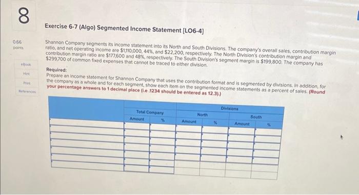 solve table fully please Exercise 6-7 (Algo) Segmented Income Statement [LO6-4] Shannon