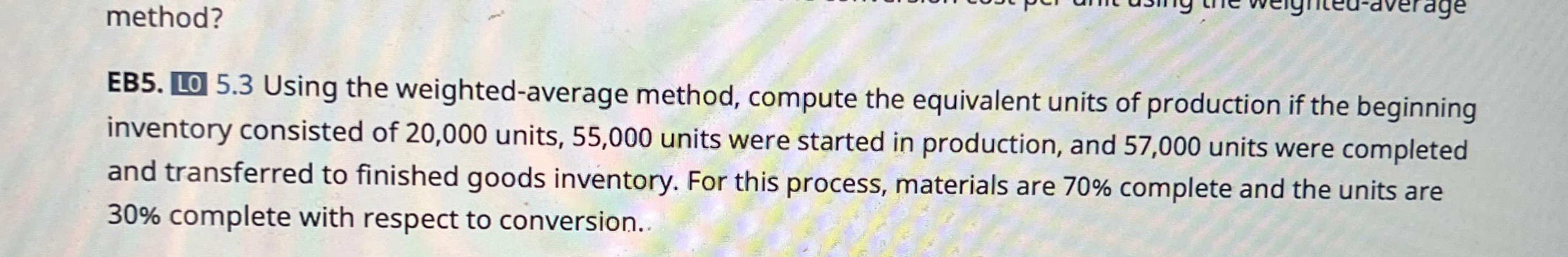  method? EB5. L05.3 Using the weighted-average method, compute the equivalent units