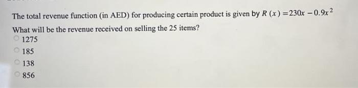  The total revenue function (in AED) for producing certain product is