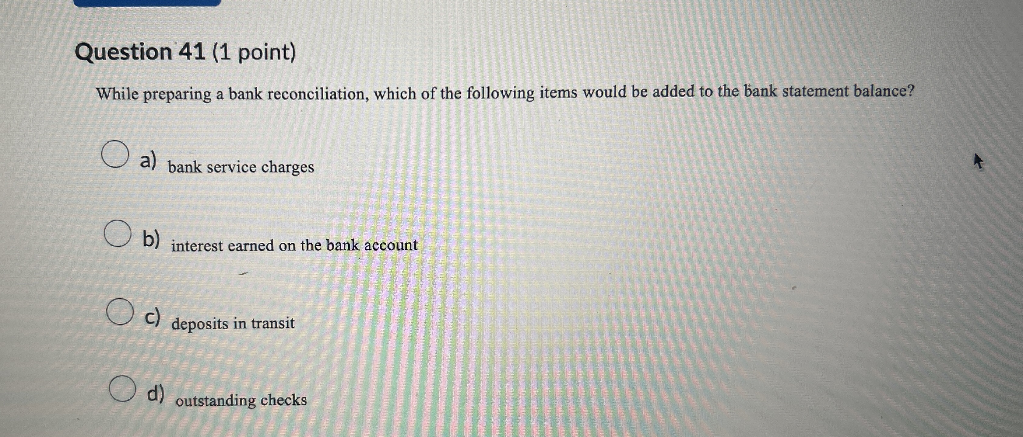  Question 41(1 point) While preparing a bank reconciliation, which of the