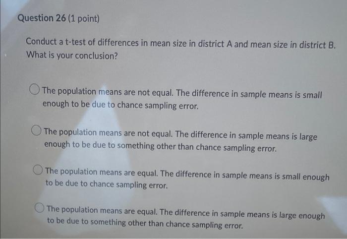  please answer both questions Question 26 (1 point) Conduct a t-test