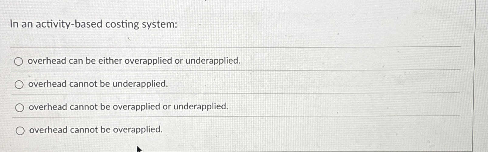  In an activity-based costing system: overhead can be either overapplied or